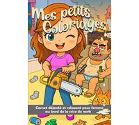 Mes Petits Coloriages: remède anti-stress déjanté et humoristique pour femme adulte au bord de la crise de nerfs.