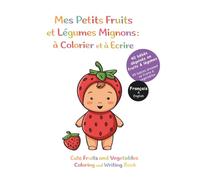 Mes Petits Fruits et Légumes Mignons : à Colorier et à Écrire: 40 bébés déguisés en fruits & légumes / Français & Anglais (Coloriage Bébés déguisés)