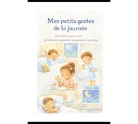 Mes petits gestes de la journée: Du matin jusqu'au soir-Un livre pour apprendre les gestes du quotidien