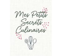 Mes Petits Secrets Culinaires: Créez Votre Propre Livre de Recettes - Carnet Personnalisable Grand Format 8,5 x 11 Pouces (Français)