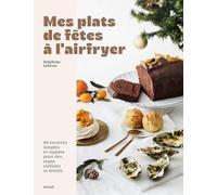 Mes plats de fêtes à l'airfryer: 80 recettes simples et rapides pour des repas raffinés et festifs