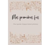 Mes premières fois: Pour garder chaque instant précieux de tes premières années
