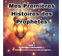 MES PREMIERES HISTOIRES DES PROPHETES: Tome 2 : De Moussa à Muhammad - 12 récits miraculeux avec morales et sagesses pour les enfants (Dès 4 ans)