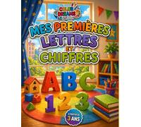 Mes Premières Lettres et Chiffres: Livre d’activités éducatives et amusantes pour apprendre l’alphabet, les lettres et les chiffres dès 3 ans