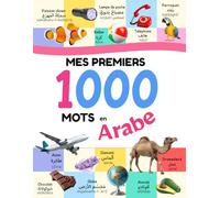 Mes Premiers 1000 Mots en Arabe : Imagier Français-Arabe pour apprendre l'Alphabet, les Nombres, les Formes, les Couleurs, les Opposés, les Objets, ... la Nature, les Aliments, la Météo, les Lieux
