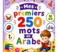 Mes premiers 250 mots en Arabe: Livre bilingue Arabe-Français | Apprendre le vocabulaire essentiel avec images colorées | Pour enfants 2-6 ans.