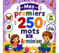 Mes premiers 250 mots en Arménien: Livre bilingue Français-Arménien pour enfants | Apprentissage facile avec images colorées | Vocabulaire essentiel du quotidien.