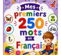Mes premiers 250 mots en Français: Livre éducatif pour enfants | Apprentissage facile avec images colorées | Vocabulaire essentiel du quotidien.