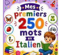 Mes premiers 250 mots en Italien: Livre illustré pour enfants - Apprendre l’italien facilement avec images et vocabulaire de base.