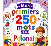 Mes premiers 250 mots en Polonais: Livre bilingue Français-Polonais pour enfants | Apprentissage facile avec images colorées | Vocabulaire essentiel du quotidien.