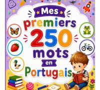 Mes premiers 250 mots en Portugais: Livre bilingue Français-Portugais pour enfants | Apprentissage facile avec images colorées | Vocabulaire essentiel du quotidien.