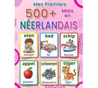 Mes premiers 500+ mots en néerlandais: Dictionnaire visuel bilingue français-néerlandais avec plus de 500 mots illustrés | Pour enfants de 4 à 9, ... débutants | thèmes du quotidien de A à Z