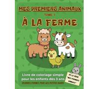 MES PREMIERS ANIMAUX - Tome 1: À la ferme: Livre de coloriage simple pour les enfants dès 3 ans. Grandes formes pour les petites mains