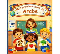 Mes premiers mots en Arabe: Mon imagier Bilingue Français Arabe, Dictionnaire pour enfants et débutants pour apprendre l'Arabe , Imagier Coloré avec 450 Mots Joliment illustrés,