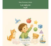 Mes Premiers Mots - La Nature / كلماتي الأولى: الطبيعة: Imagier bilingue français-arabe Montessori - 10 merveilles de la nature à observer, pour bébés ... Mots - Collection bilingue français-arabe)