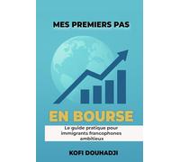 Mes Premiers Pas en Bourse: Le Guide Pratique Pour Immigrants Francophones Ambitieux