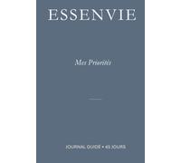 Mes Priorités: Journal guidé de 45 jours pour clarifier ses priorités et retrouver l'alignement (Essenvie - Les 45 Jours)