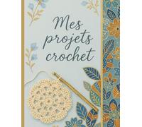 Mes projets crochet - Carnet à remplir pour passionnées de crochet | Cahier de Suivi de créations, idées, fils, crochets, modèles | Journal créatif à ... | Livret de Projets Créatifs Artisanaux