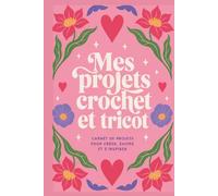 Mes projets tricot et crochet: Organiser vos projets, suivre vos idées et garder une trace de vos créations; Carnet de tricot premium relié (Mes projets crochet et tricot)