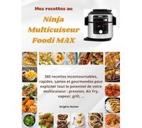 Mes recettes au NiNja Multicuiseur Foodi MaX: 360 recettes incontournables, rapides, saines et gourmandes pour exploiter tout le potentiel de votre multicuiseur : pression, Air Fry, vapeur, grill, …