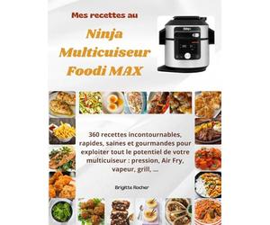 Mes recettes au NiNja Multicuiseur Foodi MaX: 360 recettes incontournables, rapides, saines et gourmandes pour exploiter tout le potentiel de votre multicuiseur : pression, Air Fry, vapeur, grill, …