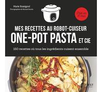 Mes recettes au robot cuiseur one-pot pasta et cie: 150 recettes où tous les ingrédients cuisent ensemble