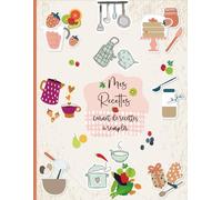 Mes Recettes: Cahier de Cuisine avec 52 cartes à compléter pour vos Produits de Boulangerie et Délicieux Desserts ... Format A4 / 110 pages.