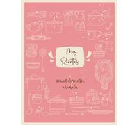 Mes Recettes: Cahier de Cuisine avec 52 cartes à compléter pour vos Produits de Boulangerie et Délicieux Desserts ... Format A4 / 110 pages.(55)