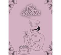 Mes Recettes - Carnet de Cuisine à Remplir, 106 Pages pour Noter Vos Plats, Ingrédients et Idées Gourmandes (Format 8×10 pouces): Organisez vos ... vos meilleures créations à portée de main.