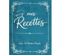 Mes Recettes - Carnet de Recettes à Remplir: Cahier de cuisine à compléter soi-même pour noter vos recettes de cuisine, plats, desserts, entrées, ... recettes vierge - Grand format A4 bleu canard