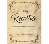 Mes Recettes - Carnet de Recettes à Remplir: Cahier de cuisine à compléter soi-même pour noter vos recettes de cuisine, plats, desserts, entrées, ... - Livre de recettes vierge - Grand format A4
