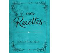 Mes Recettes - Carnet de Recettes à Remplir: Cahier de cuisine à compléter soi-même pour noter vos recettes de cuisine, plats, desserts, entrées, ... recettes vierge - Grand format A4 bleu lagon