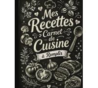 Mes Recettes: Carnet de Recettes de Cuisine à Remplir - Cahier pour écrire, conserver et organiser toutes vos recettes préférées - Cuisine familiale, ... pâtisserie et recettes du monde- Grand Format
