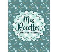 Mes Recettes: Carnet de recettes: Livre de Cuisine à Remplir et Personnaliser. Cahier pour 145 recettes