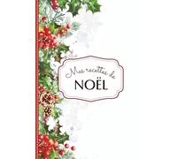 Mes Recettes de Noël - Carnet de recettes vierge: Journal de cuisine à personnaliser - 110 pages - 54 fiches recettes - 15,24 x 22,86 cm - Cadeau pour personne qui aime cuisiner