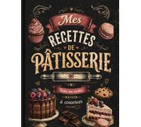 Mes Recettes de Pâtisserie: Carnet de recettes à remplir: 2 pages premium par recette. Grand espace pour écrire la recette étape par étape. Zone pour ... le dessert, le gâteau ou le dressage.