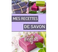 Mes recettes de savon: Carnet de ses recettes de savon pour enregistrer et suivre toutes ses créations de savon à la maison | Journal de suivi pour ... savon de 120 pages au format 6 x 9 pouces