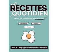 Mes recettes du quotidien: Cahier de cuisine à remplir pour conserver vos recettes de tous les jours et créer votre propre livre de cuisine | 120 pages de recettes à personnaliser