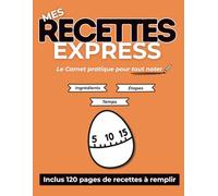 Mes recettes express: Carnet pratique de 120 recettes rapides à remplir pour les amateurs de cuisine | Noter et conserver vos recettes au même endroit