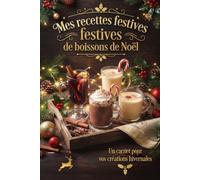 Mes recettes festives de boissons de Noël.: Carnet de Recettes à Compléter - Vin Chaud, Lait de Poule, Chocolat Chaud & Boissons Chaudes Festives | ... vos Créations, 50 Fiches Recettes, Format 6x9