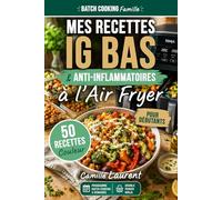 Mes Recettes IG Bas & Anti-Inflammatoires à l'Air Fryer - Batch Cooking Famille: Programme batch cooking 5 semaines · Air Fryer IG bas pour débutant · Double panier Ninja · 50 recettes couleur