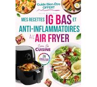 Mes Recettes IG Bas et Anti-Inflammatoires à l’Air Fryer: Découvrez des plats rapides, naturels, savoureux pour contrôler la glycémie, soulager les douleurs chroniques et rester en forme sans effort