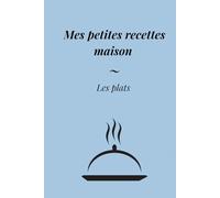 Mes recettes - Livre de cuisine a Remplir sois même avec ses propres recettes ! - TOME 1: Les plats