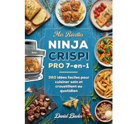 Mes Recettes Ninja Crispi Pro 7-en-1: 360 idées faciles pour cuisiner sain et croustillant au quotidien