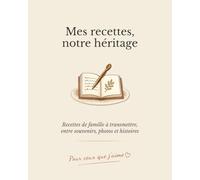Mes recettes, notre héritage: Cahier de recettes de famille à remplir - Livre de transmission culinaire avec souvenirs, photos et histoires à offrir aux parents et grands-parents