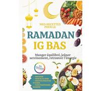 MES RECETTES POUR LE RAMADAN IG BAS: Manger Équilibré, Jeûner Sereinement, Retrouver L’énergie, Recettes à Indice Glycémique Bas