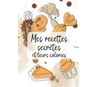 Mes recettes secrètes et leurs calories: 60 recettes à compléter