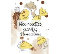 Mes recettes secrètes et leurs calories: 80 recettes à compléter