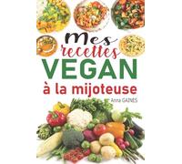 Mes recettes vegan à la mijoteuse: Livre de cuisine vegan avec 85 recettes vegan faciles et délicieuses en moins de 10 min de préparation ; recettes vegan inratables à la mijoteuse / la cocotte