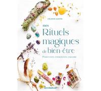 Mes rituels magiques de bien-être: Purification, énergisation, équilibre